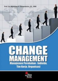 Change management : manajemen perubahan individu, tim kerja, organisasi