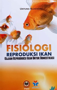 Fisiologi reproduksi ikan : kajian reproduksi ikan untuk domestikasi