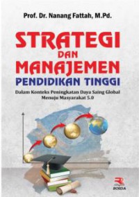 Strategi dan manajemen pendidikan tinggi : dalam konteks peningkatan daya saing global menuju masyarakat 5.0