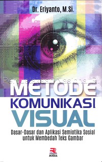 Metode komunikasi visual : dasar-dasar dan aplikasi semiotika sosial untuk membedah teks gambar