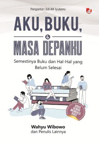 Aku, Buku, & Masa Depanku : Semestinya Buku dan Hal-Hal Yang Belum Selesai