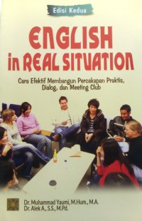 English in real situation : cara efektif membangun percakapan praktis, dialog, dan meeting club, edisi kedua