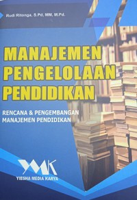 Manajemen pengelolaan pendidikan : rencana & pengembangan manajemen pendidikan