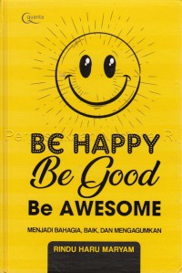 Be good, be happy, be awesome = menjadi bahagia, baik dan mengagumkan