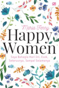 Happy women : saya bahagia hari ini, esok, seterusnya, sampai selamanya