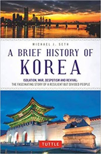 A brief history of Korea : isolation, war, despotism and revival. The fascinating story of a resilient but divided people