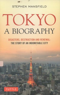 Tokyo a biography : disasters, destruction and renewal, the story of an indomitable city