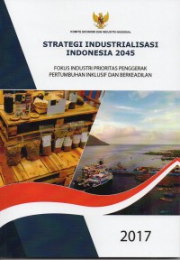 Strategi industrialisasi Indonesia 2045 : fokus industri prioritas penggerak pertumbuhan inklusif dan berkeadilan