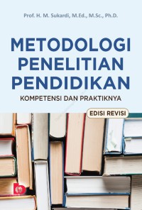 Metodologi penelitian pendidikan, edisi revisi : kompetensi dan praktiknya