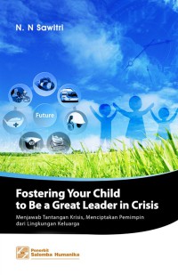 Fostering your child to be a great leader in crisis = menjawab tantangan krisis, menciptakan pemimpin dari lingkungan keluarga