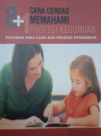 8 + 1 Cara Cerdas Memahami Profesi Keguruan : Pedoman Para Guru dan Praktisi Pendidikan