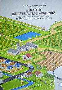 Strategi Industrialisasi Agro 2045: Berbasis Produk Unggulan Daerah Dengan Sistem Klaster Kawasan Industri