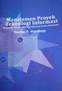 Manajemen Proyek Teknologi Informasi : Mengelola Proyek Teknologi Informasi Secara Sistematis