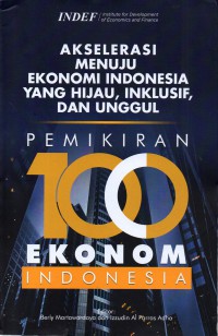 Akselerasi menuju ekonomi Indonesia yang hijau, inklusif, dan unggul : pemikiran 100 ekonom Indonesia