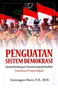 Penguatan sistem demokrasi : untuk membangun ekonomi yang berkualitas (studi kasus provinsi Papua)