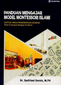 Panduan mengajar model montessori islami : untuk area pendidikan agama usia 4 sampai dengan 6 tahun