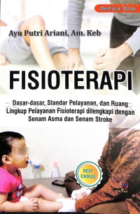 Fisioterapi : dasar-dasar, standar pelayanan, dan ruang lingkup pelayanan fisioterapi dilengkapi dengan senam asma dan senam stroke