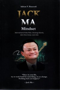 Image of Jack Ma mindset : memahami pola pikir, strategi bisnis, dan etos kerja Jack Ma