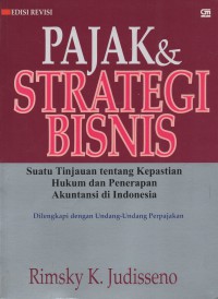 Pajak dan strategi bisnis, edisi revisi : suatu tinjauan tentang kepastian hukum dan penerapan akuntansi di Indonesia