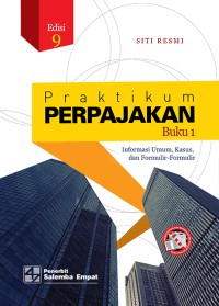 Praktikum perpajakan buku 1, edisi 9 : informasi umum, kasus, dan formulir-formulir